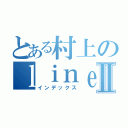 とある村上のｌｉｎｅ無視Ⅱ（インデックス）