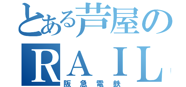 とある芦屋のＲＡＩＬＷＡＹ（阪急電鉄）