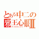 とある中二の邪王心眼Ⅱ（ダークネスキングアイ）