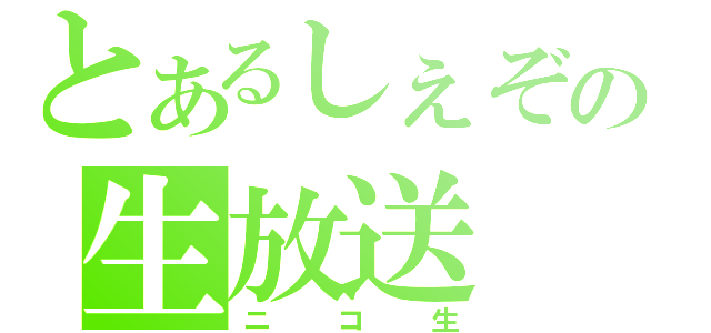 とあるしぇぞ。の生放送（ニコ生）