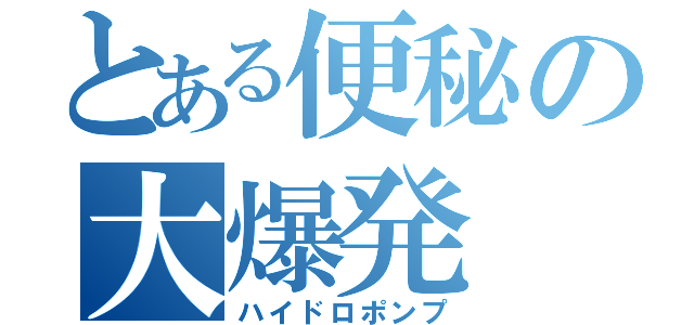 とある便秘の大爆発（ハイドロポンプ）