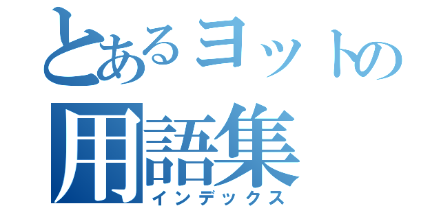 とあるヨットの用語集（インデックス）