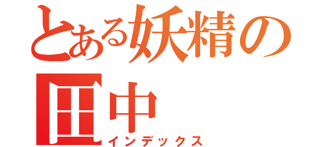 とある妖精の田中（インデックス）