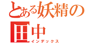 とある妖精の田中（インデックス）