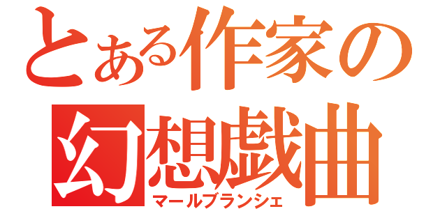 とある作家の幻想戯曲（マールブランシェ）