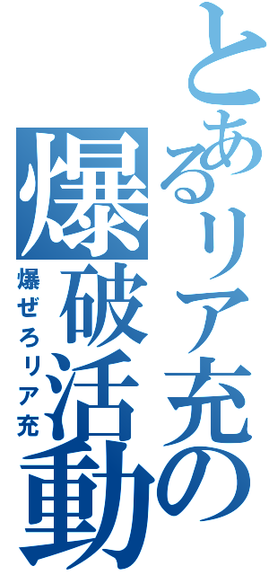 とあるリア充の爆破活動（爆ぜろリア充）