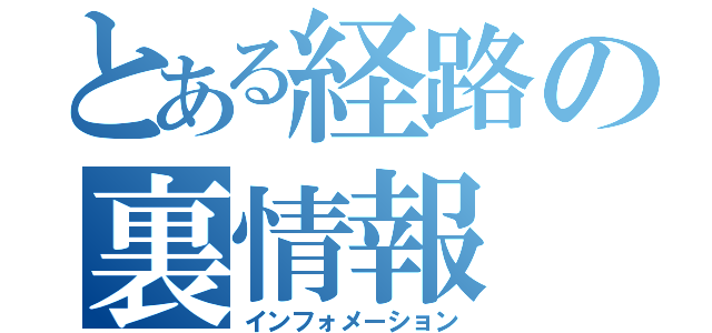 とある経路の裏情報（インフォメーション）