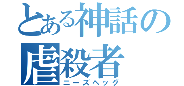 とある神話の虐殺者（ニーズヘッグ）