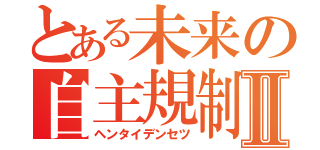 とある未来の自主規制Ⅱ（ヘンタイデンセツ）