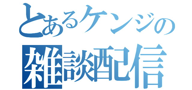 とあるケンジの雑談配信（）