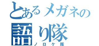 とあるメガネの語り隊（ノロケ隊）