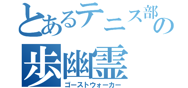 とあるテニス部の歩幽霊（ゴーストウォーカー）