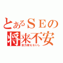 とあるＳＥの将来不安（念力使えないし）