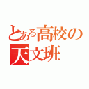 とある高校の天文班（）