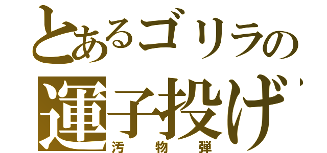 とあるゴリラの運子投げ（汚物弾）