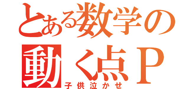 とある数学の動く点Ｐ（子供泣かせ）