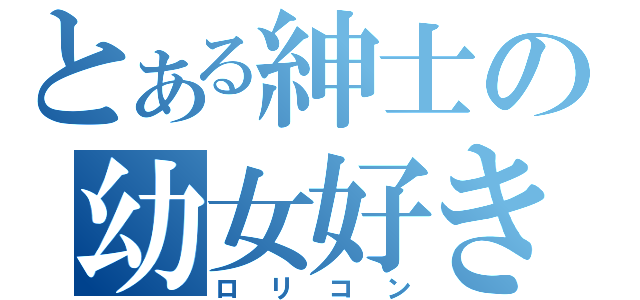 とある紳士の幼女好き（ロリコン）