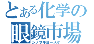 とある化学の眼鏡市場（シノザキヨースケ）