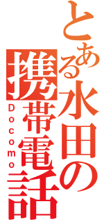 とある水田の携帯電話（Ｄｏｃｏｍｏ）