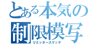 とある本気の制限模写（リミッタースケッチ）