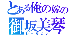 とある俺の嫁の御坂美琴（レールガン）