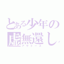 とある少年の虚無還し（アザトース）