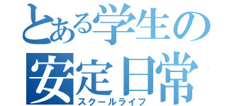 とある学生の安定日常（スクールライフ）