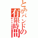 とあるバンドの有限時間（限られた時間）