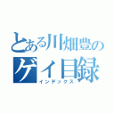 とある川畑豊のゲイ目録（インデックス）