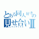 とある同人好きの見せ合い所Ⅱ（インデックス）