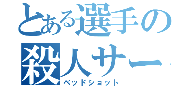 とある選手の殺人サーブ（ベッドショット）