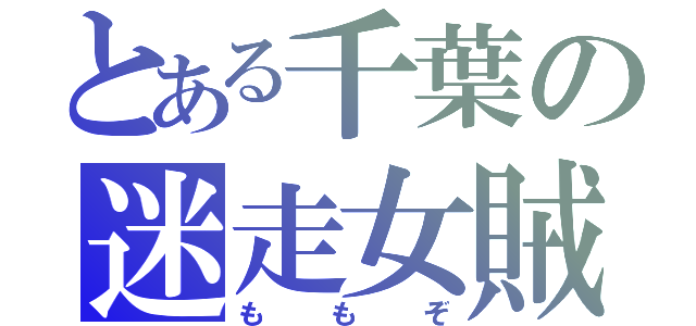 とある千葉の迷走女賊（ももぞ）