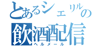 とあるシェリルの飲酒配信者（ヘルメール）