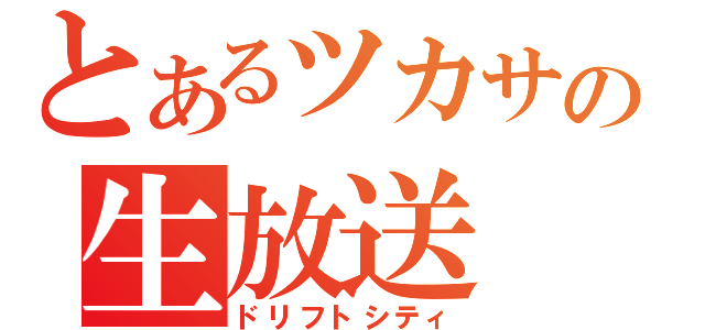 とあるツカサの生放送（ドリフトシティ）