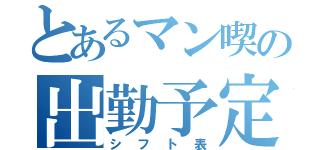 とあるマン喫の出勤予定表（シフト表）