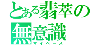 とある翡萃の無意識（マイペース）