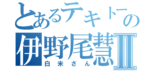 とあるテキトー人間の伊野尾慧Ⅱ（白米さん）