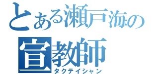 とある瀬戸海の宣教師（タクテイシャン）