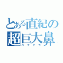 とある直紀の超巨大鼻（ハナデカ）