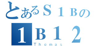 とあるＳ１Ｂの１Ｂ１２（Ｔｈｏｍａｓ）