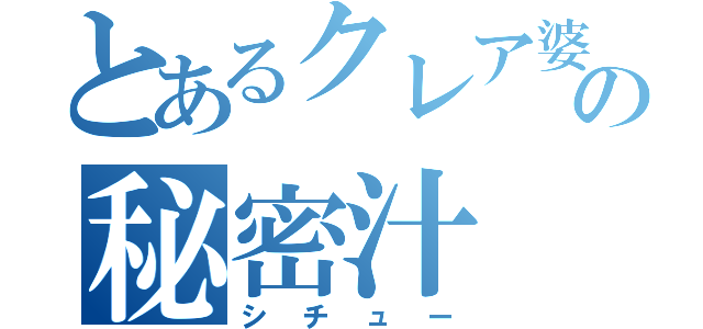 とあるクレア婆の秘密汁（シチュー）