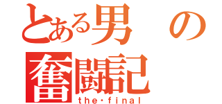 とある男の奮闘記（ｔｈｅ・ｆｉｎａｌ）