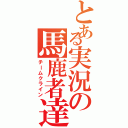 とある実況の馬鹿者達（チームクライン）