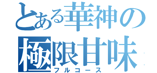 とある華神の極限甘味（フルコース）