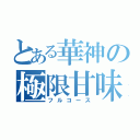 とある華神の極限甘味（フルコース）