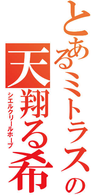 とあるミトラスフィアの天翔る希望（シエルクリールホープ）