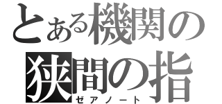 とある機関の狭間の指導者（ゼアノート）