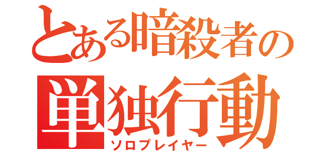 とある暗殺者の単独行動（ソロプレイヤー）