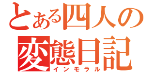 とある四人の変態日記（インモラル）