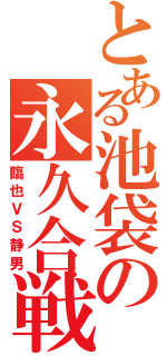 とある池袋の永久合戦（臨也ＶＳ静男）